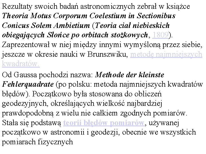 Rezultaty swoich badań astronomicznych zebrał w książce Theoria Motus Corporum Coelestium in Sectionibus Conicus