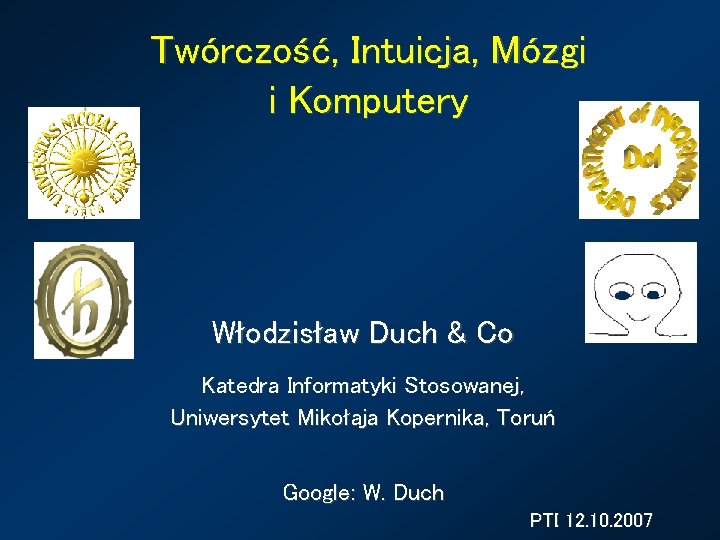 Twórczość, Intuicja, Mózgi i Komputery Włodzisław Duch & Co Katedra Informatyki Stosowanej, Uniwersytet Mikołaja