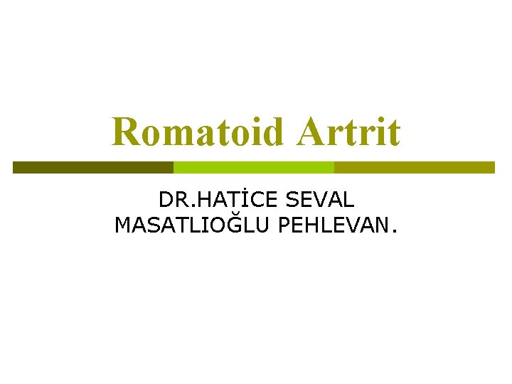 Romatoid Artrit DR. HATİCE SEVAL MASATLIOĞLU PEHLEVAN. 