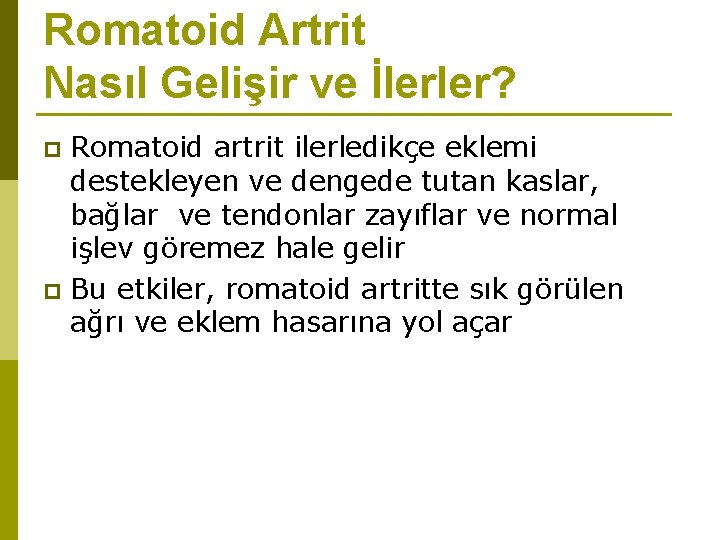 Romatoid Artrit Nasıl Gelişir ve İlerler? Romatoid artrit ilerledikçe eklemi destekleyen ve dengede tutan