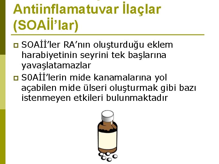 Antiinflamatuvar İlaçlar (SOAİİ’lar) SOAİİ’ler RA’nın oluşturduğu eklem harabiyetinin seyrini tek başlarına yavaşlatamazlar p S