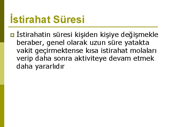 İstirahat Süresi p İstirahatin süresi kişiden kişiye değişmekle beraber, genel olarak uzun süre yatakta