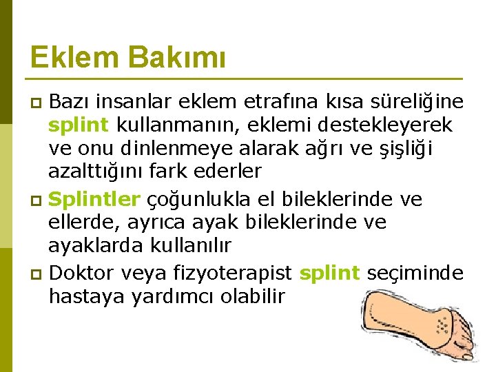 Eklem Bakımı Bazı insanlar eklem etrafına kısa süreliğine splint kullanmanın, eklemi destekleyerek ve onu