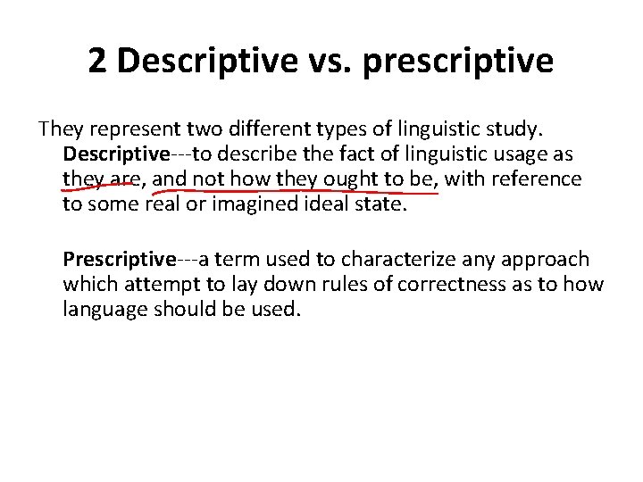 2 Descriptive vs. prescriptive They represent two different types of linguistic study. Descriptive---to describe 2 Descriptive vs. prescriptive They represent two different types of linguistic study. Descriptive---to describe