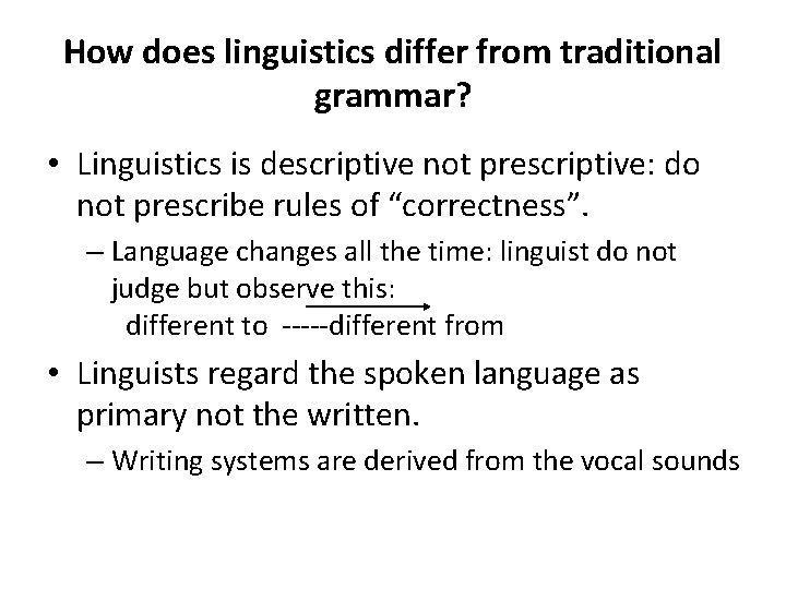 How does linguistics differ from traditional grammar? • Linguistics is descriptive not prescriptive: do How does linguistics differ from traditional grammar? • Linguistics is descriptive not prescriptive: do