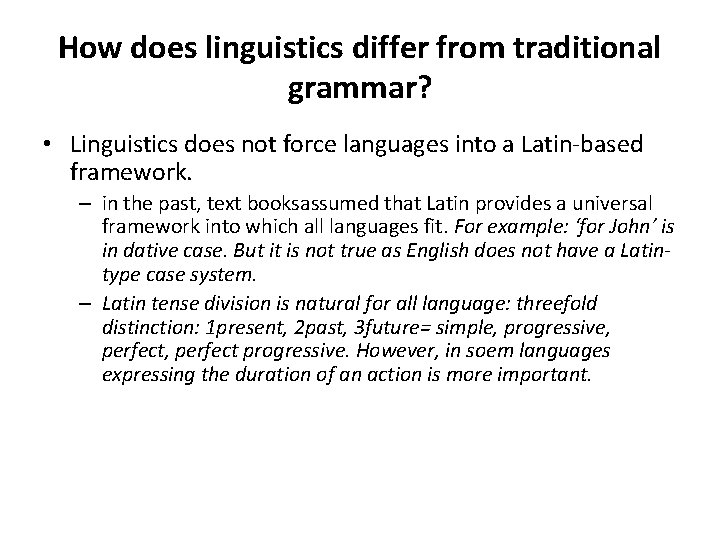 How does linguistics differ from traditional grammar? • Linguistics does not force languages into How does linguistics differ from traditional grammar? • Linguistics does not force languages into