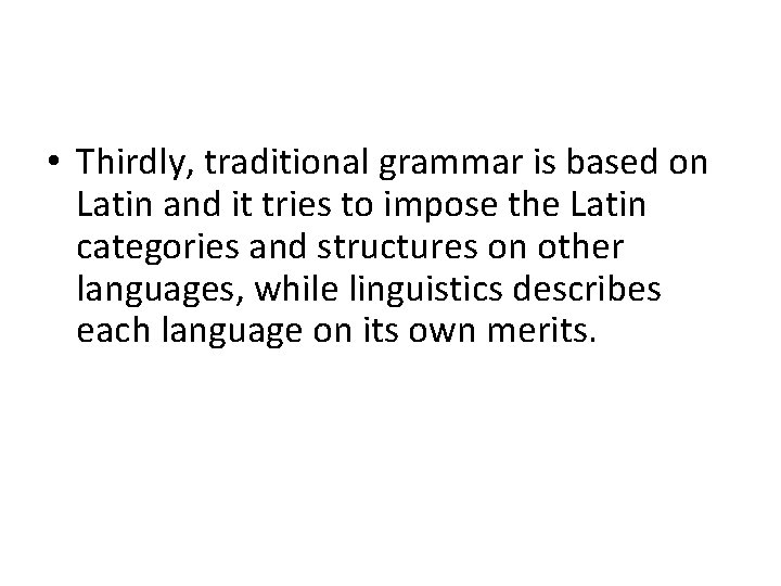 • Thirdly, traditional grammar is based on Latin and it tries to impose • Thirdly, traditional grammar is based on Latin and it tries to impose