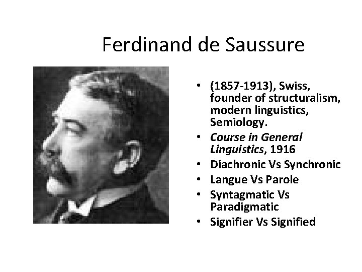 Ferdinand de Saussure • (1857 -1913), Swiss, founder of structuralism, modern linguistics, Semiology. • Ferdinand de Saussure • (1857 -1913), Swiss, founder of structuralism, modern linguistics, Semiology. •