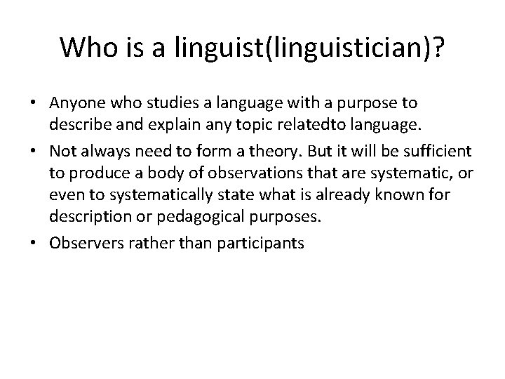 Who is a linguist(linguistician)? • Anyone who studies a language with a purpose to Who is a linguist(linguistician)? • Anyone who studies a language with a purpose to
