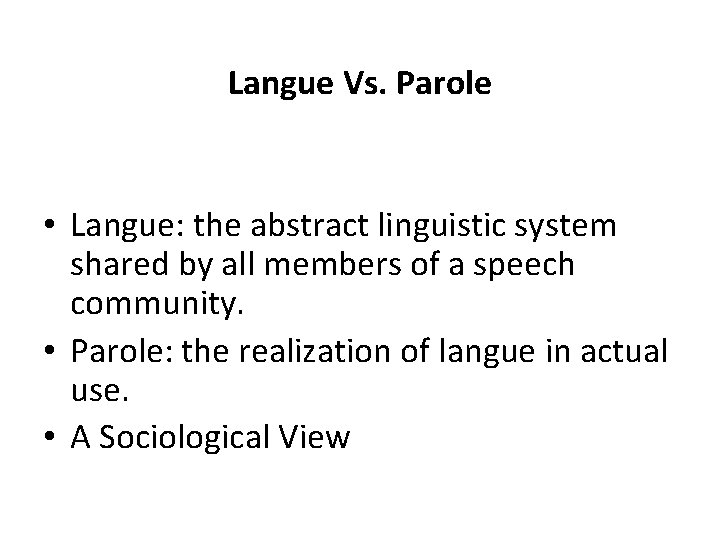 Langue Vs. Parole • Langue: the abstract linguistic system shared by all members of Langue Vs. Parole • Langue: the abstract linguistic system shared by all members of