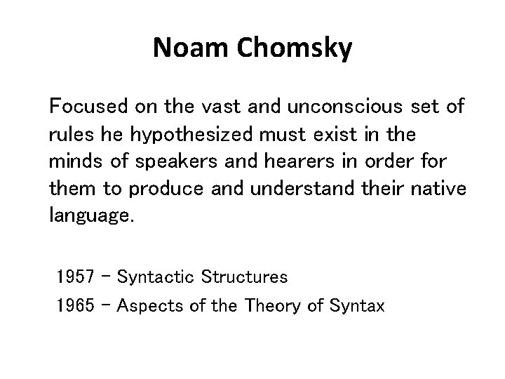Noam Chomsky Focused on the vast and unconscious set of rules he hypothesized must Noam Chomsky Focused on the vast and unconscious set of rules he hypothesized must