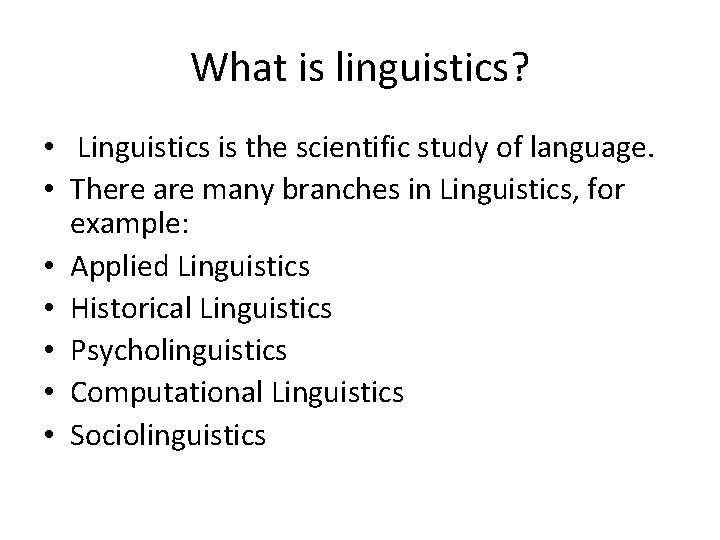 What is linguistics? • Linguistics is the scientific study of language. • There are What is linguistics? • Linguistics is the scientific study of language. • There are