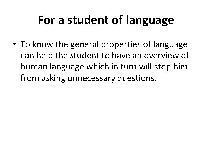 For a student of language • To know the general properties of language can For a student of language • To know the general properties of language can