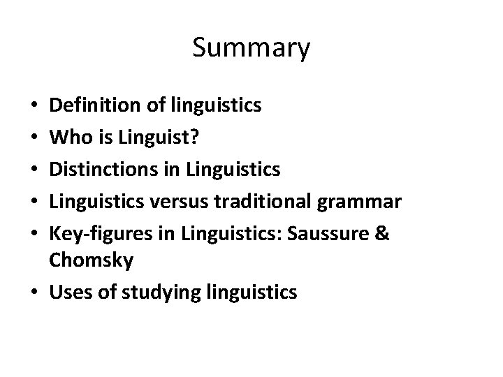Summary Definition of linguistics Who is Linguist? Distinctions in Linguistics versus traditional grammar Key-figures Summary Definition of linguistics Who is Linguist? Distinctions in Linguistics versus traditional grammar Key-figures