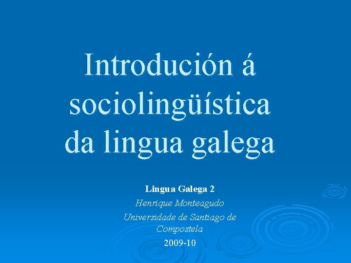 Introdución á sociolingüística da lingua galega Lingua Galega 2 Henrique Monteagudo Universidade de Santiago