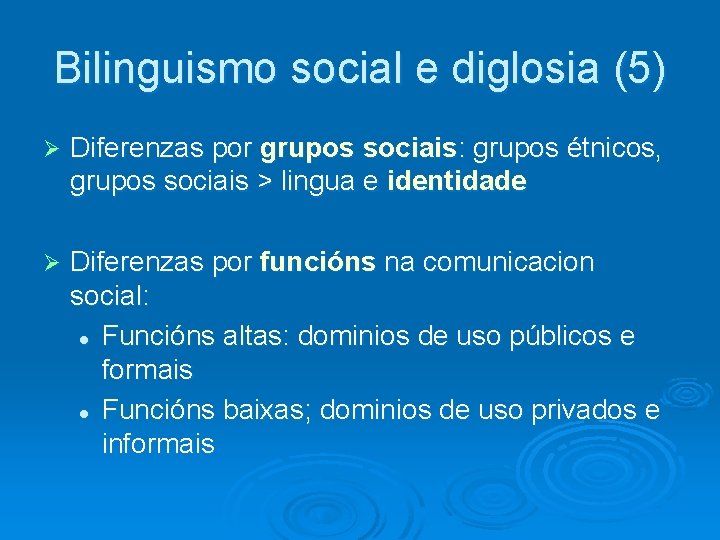 Bilinguismo social e diglosia (5) Ø Diferenzas por grupos sociais: grupos étnicos, grupos sociais