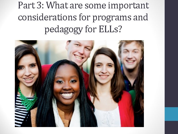 Part 3: What are some important considerations for programs and pedagogy for ELLs? 