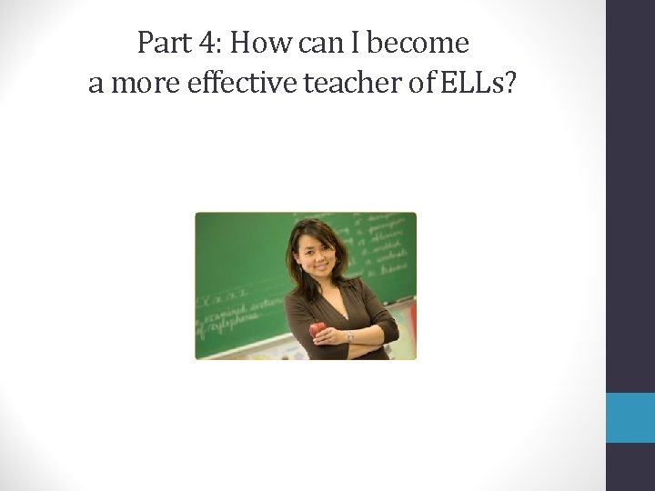 Part 4: How can I become a more effective teacher of ELLs? 