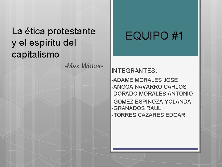 La ética protestante y el espíritu del capitalismo -Max Weber- EQUIPO #1 INTEGRANTES: -ADAME