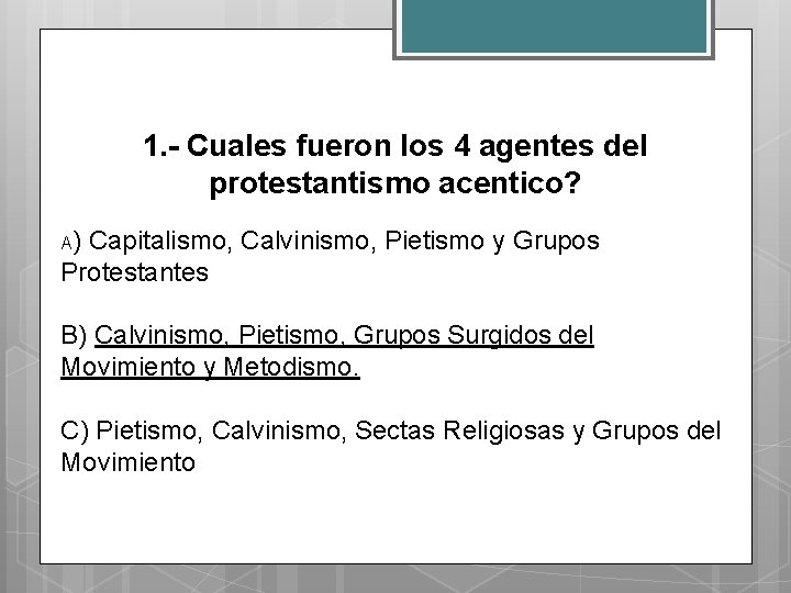 1. - Cuales fueron los 4 agentes del protestantismo acentico? A) Capitalismo, Calvinismo, Pietismo