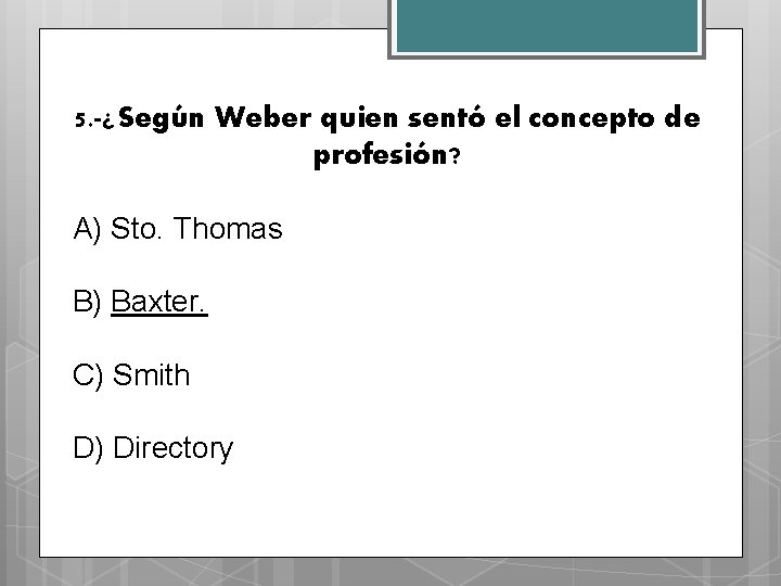 5. -¿Según Weber quien sentó el concepto de profesión? A) Sto. Thomas B) Baxter.