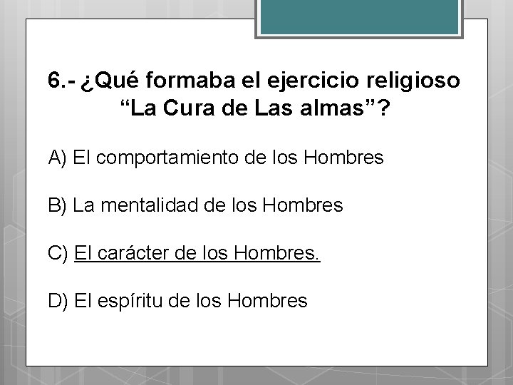 6. - ¿Qué formaba el ejercicio religioso “La Cura de Las almas”? A) El