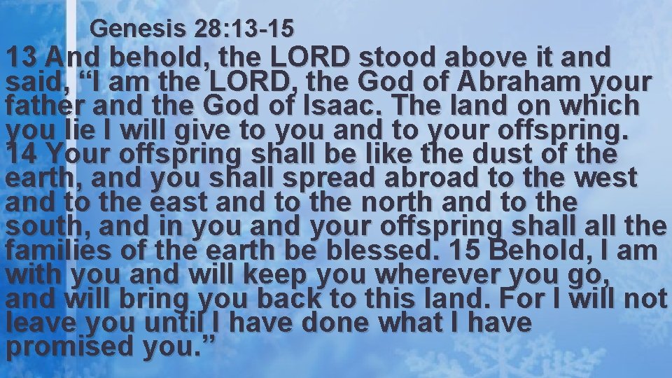 Genesis 28: 13 -15 13 And behold, the LORD stood above it and said,