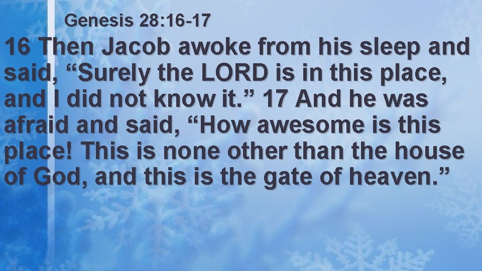 Genesis 28: 16 -17 16 Then Jacob awoke from his sleep and said, “Surely