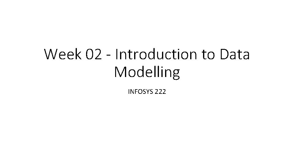 Week 02 - Introduction to Data Modelling INFOSYS 222 