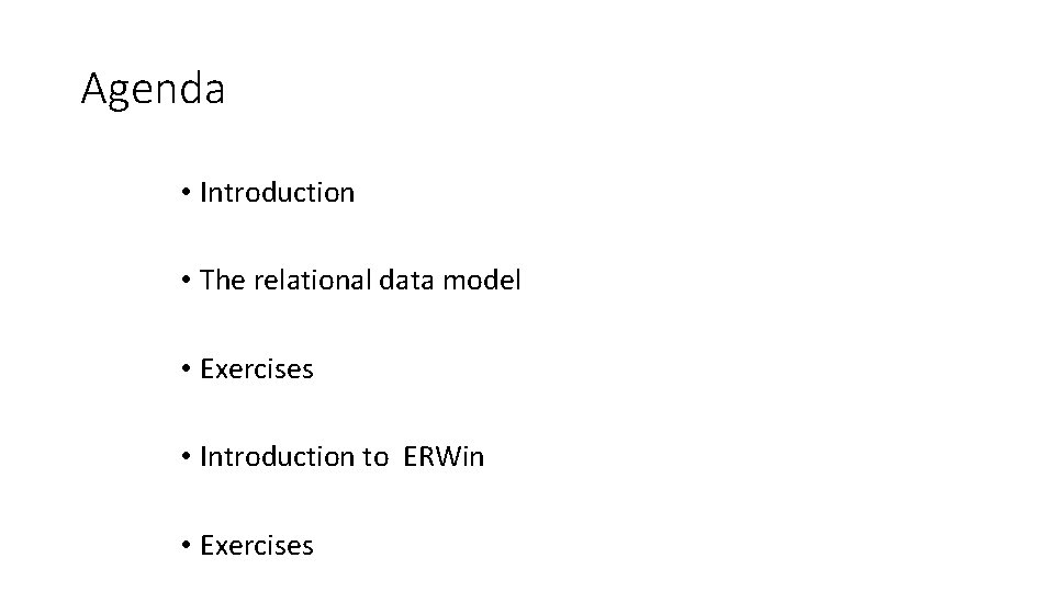 Agenda • Introduction • The relational data model • Exercises • Introduction to ERWin