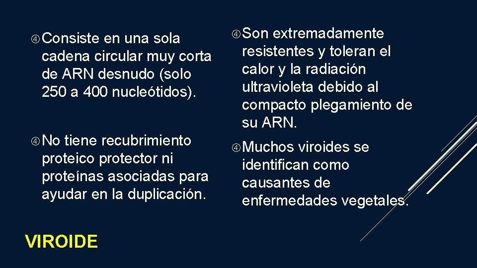  Consiste en una sola cadena circular muy corta de ARN desnudo (solo 250