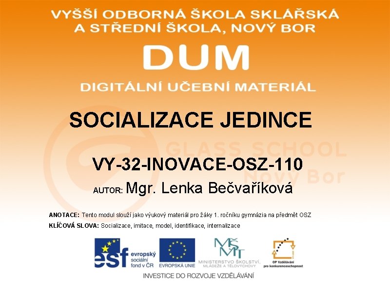 SOCIALIZACE JEDINCE VY-32 -INOVACE-OSZ-110 AUTOR: Mgr. Lenka Bečvaříková ANOTACE: Tento modul slouží jako výukový