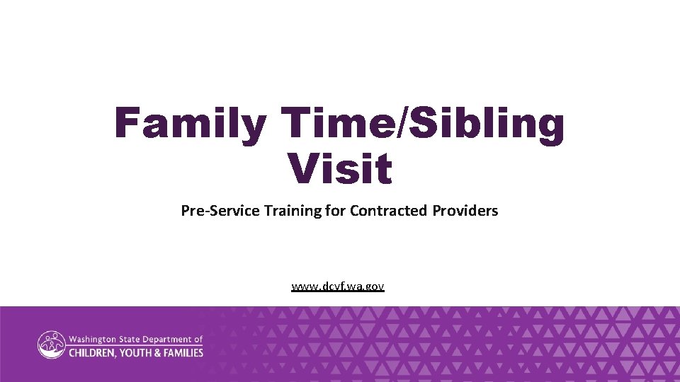 Family Time/Sibling Visit Pre-Service Training for Contracted Providers www. dcyf. wa. gov 1 