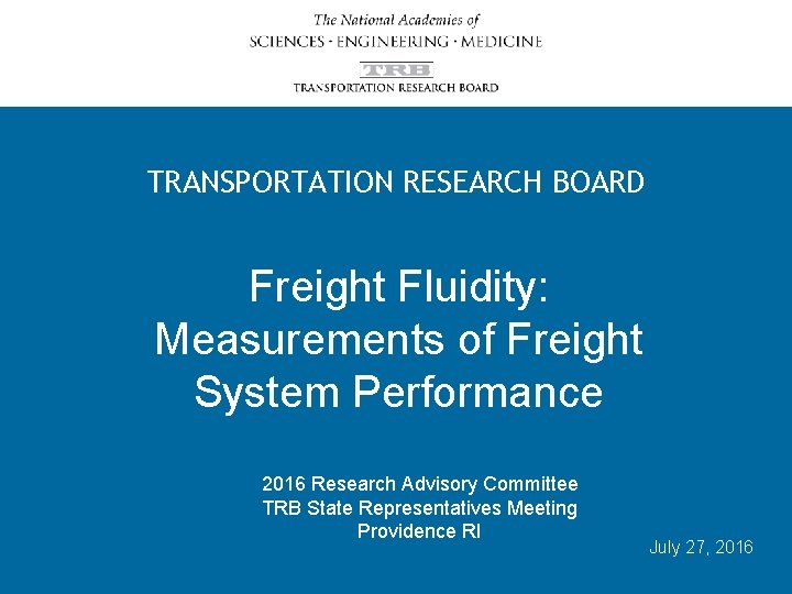 TRANSPORTATION RESEARCH BOARD Freight Fluidity: Measurements of Freight System Performance 2016 Research Advisory Committee