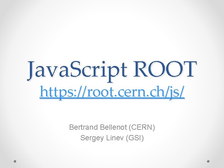 Java. Script ROOT https: //root. cern. ch/js/ Bertrand Bellenot (CERN) Sergey Linev (GSI) 