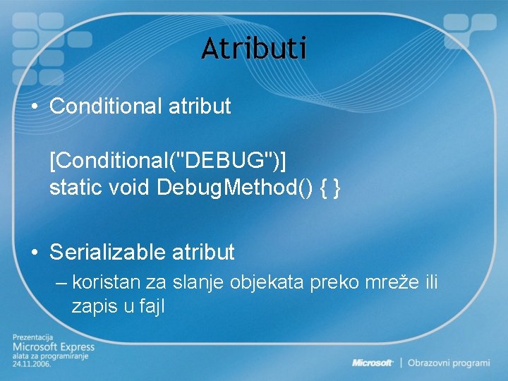 Atributi • Conditional atribut [Conditional("DEBUG")] static void Debug. Method() { } • Serializable atribut