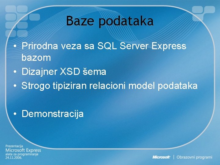 Baze podataka • Prirodna veza sa SQL Server Express bazom • Dizajner XSD šema