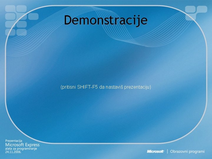 Demonstracije (pritisni SHIFT-F 5 da nastaviš prezentaciju) 
