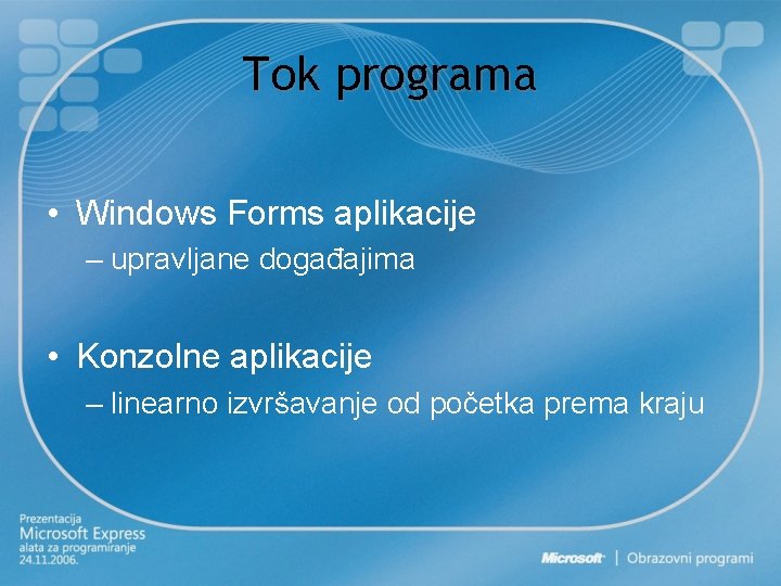 Tok programa • Windows Forms aplikacije – upravljane događajima • Konzolne aplikacije – linearno