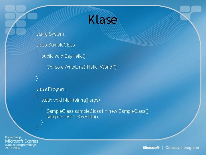 Klase using System; class Sample. Class { public void Say. Hello() { Console. Write.