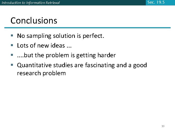 Introduction to Information Retrieval Sec. 19. 5 Conclusions § § No sampling solution is