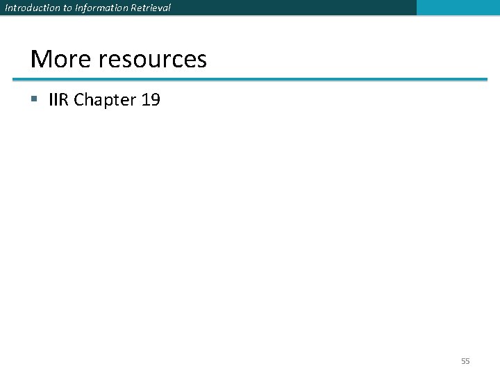 Introduction to Information Retrieval More resources § IIR Chapter 19 55 