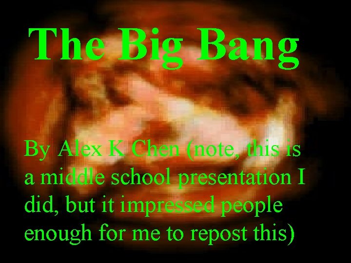 The Big Bang By Alex K Chen (note, this is a middle school presentation