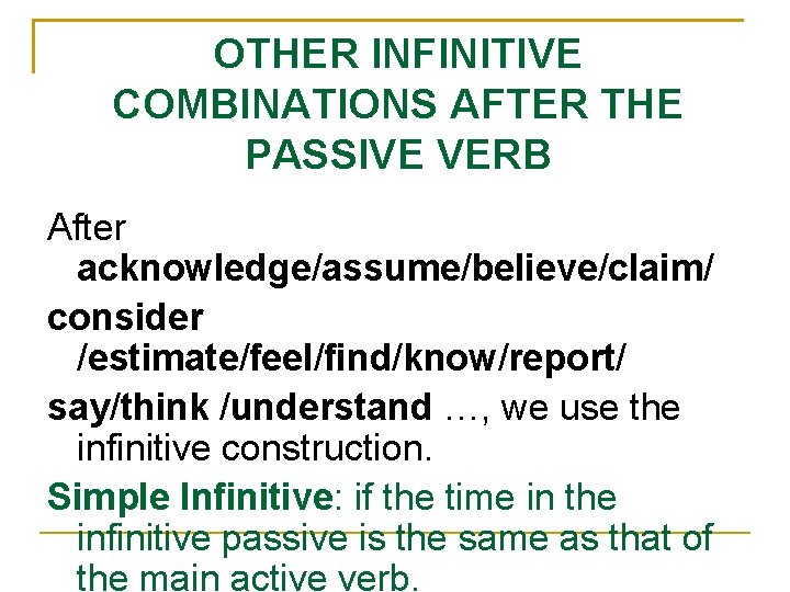 OTHER INFINITIVE COMBINATIONS AFTER THE PASSIVE VERB After acknowledge/assume/believe/claim/ consider /estimate/feel/find/know/report/ say/think /understand …,