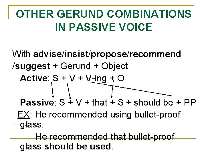 OTHER GERUND COMBINATIONS IN PASSIVE VOICE With advise/insist/propose/recommend /suggest + Gerund + Object Active: