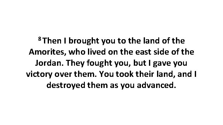 8 Then I brought you to the land of the Amorites, who lived on