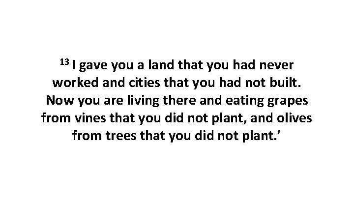 13 I gave you a land that you had never worked and cities that