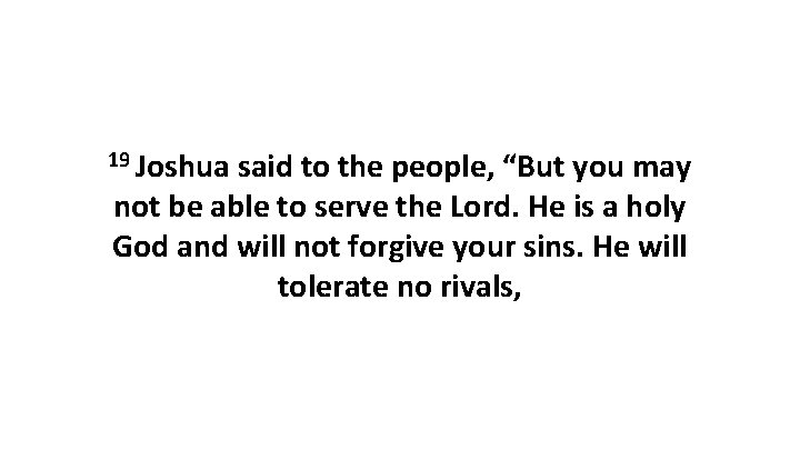 19 Joshua said to the people, “But you may not be able to serve