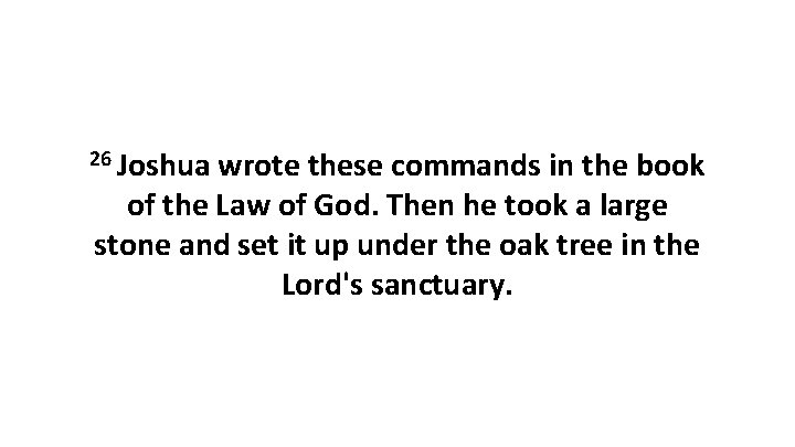 26 Joshua wrote these commands in the book of the Law of God. Then