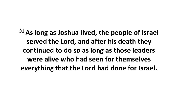 31 As long as Joshua lived, the people of Israel served the Lord, and